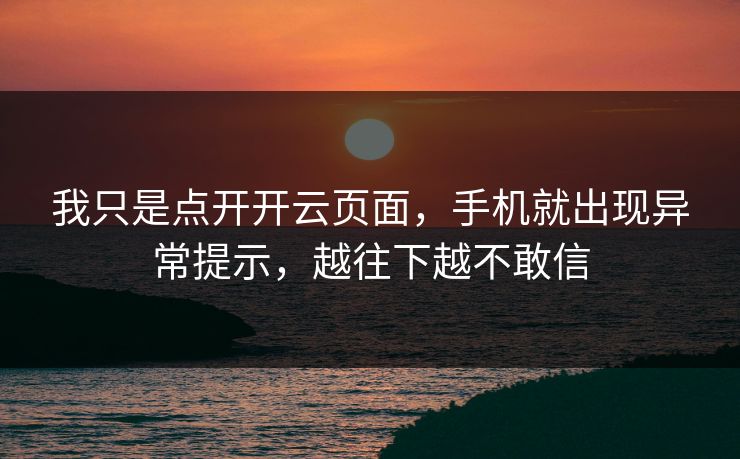 我只是点开开云页面,手机就出现异常提示,越往下越不敢信 我只是点开开云页面,手机就出现异常提示,越往下越不敢信